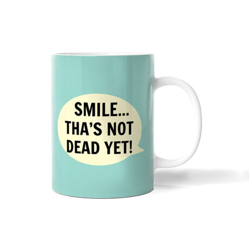 Smile Tha's Not Dead Yet Mug